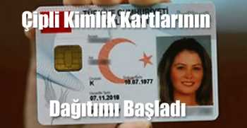 Çipli Kimlik Kartlarının Dağıtımı Başladı