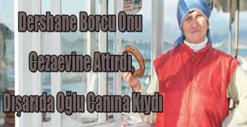 Dershane Borcu Onu Cezaevine Attırdı, Dışarıda Oğlu Canına Kıydı