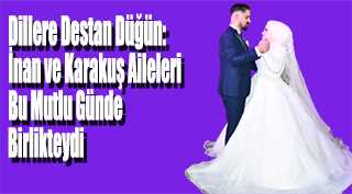 Dillere Destan Düğün: İnan ve Karakuş Aileleri Bu Mutlu Günde Birlikteydi