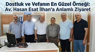  Dostluk ve Vefanın En Güzel Örneği: Av. Hasan Esat İlhan’a Anlamlı Ziyaret