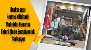 Draksospor Hedefe Kilitlendi: Muhiddin Demir'in Liderliğinde Şampiyonluk Yaklaşıyor
