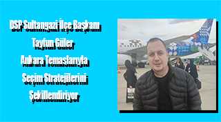 DSP Sultangazi İlçe Başkanı Tayfun Güler, Ankara Temaslarıyla Seçim Stratejilerini Şekillendiriyor