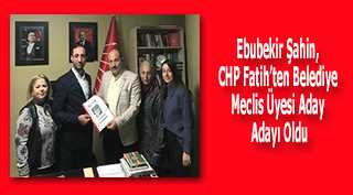 Ebubekir Şahin, CHP Fatih'ten Belediye Meclis Üyesi Aday Adayı Oldu