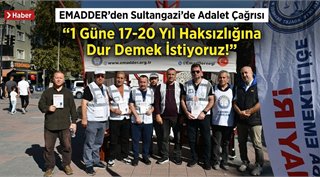 EMADDER’den Sultangazi’de Adalet Çağrısı: “1 Güne 17-20 Yıl Haksızlığına Dur Demek İstiyoruz!”