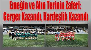 Emeğin ve Alın Terinin Zaferi: Gerger Kazandı, Kardeşlik Kazandı
