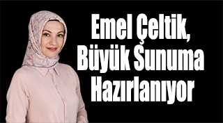 Emel Çeltik, Büyük Sunuma Hazırlanıyor