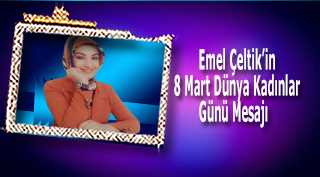 Emel Çeltik'in 8 Mart Dünya Kadınlar Günü Mesajı