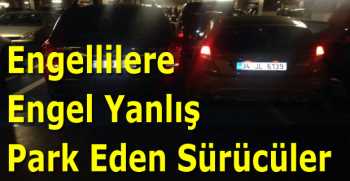 Engellilere Engel Yanlış Park Eden Sürücüler