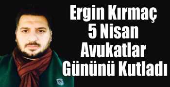 Ergin Kırmaç, 5 Nisan Avukatlar Gününü Kutladı