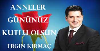 Ergin Kırmaç, Anneler Günü dolayısıyla bir mesaj yayınladı.