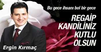  Ergin Kırmaç’tan Regaip Kandili Kutlama Mesajı