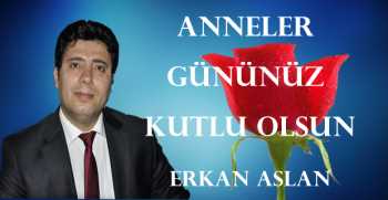 Erkan Aslan, Anneler Günü dolayısıyla bir mesaj yayınladı.