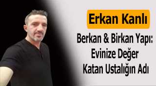 Erkan Kanlı, Berkan & Birkan Yapı: Evinize Değer Katan Ustalığın Adı