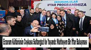 Erzurum Kültürünün Coşkusu Sultangazi'de Yaşandı: Muhteşem Bir İftar Buluşması