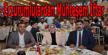 Erzurumlulardan Muhteşem İftar