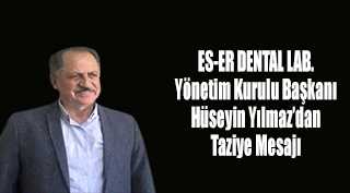 ES-ER DENTAL LAB. Yönetim Kurulu Başkanı Hüseyin Yılmaz'dan Taziye Mesajı