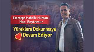 Esentepe Mahalle Muhtarı Hacı Baytemur Yüreklere Dokunmaya Devam Ediyor