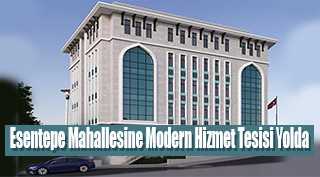 Esentepe Mahallesine Modern Hizmet Tesisi Yolda