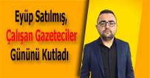 Eyüp Satılmış, Çalışan Gazeteciler Gününü Kutladı 