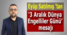 Eyüp Satılmış'tan '3 Aralık Dünya Engelliler Günü' mesajı