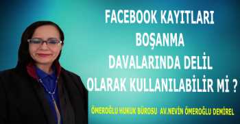 FACEBOOK KAYITLARI BOŞANMA DAVALARINDA DELİL OLARAK KULLANILABİLİR Mİ ?