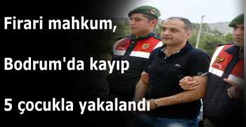 Firari mahkum, Bodrum'da kayıp 5 çocukla yakalandı