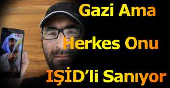Gazi Ama Herkes Onu IŞİD’li Sanıyor