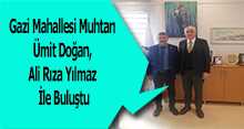 Gazi Mahallesi Muhtarı Ümit Doğan, Ali Rıza Yılmaz İle Buluştu