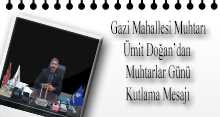 Gazi Mahallesi Muhtarı Ümit Doğan'dan Muhtarlar Günü Kutlama Mesajı 