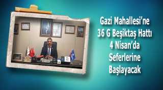 Gazi Mahallesi’ne 36 G Beşiktaş Hattı 4 Nisan’da Seferlerine Başlayacak 