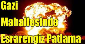 Gazi Mahallesinde Esrarengiz Patlama