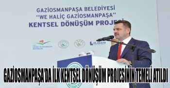 GAZİOSMANPAŞA’DA İLK KENTSEL DÖNÜŞÜM PROJESİNİN TEMELİ ATILDI