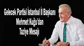 Gelecek Partisi İstanbul İl Başkanı Mehmet Kuğu'dan Taziye Mesajı 