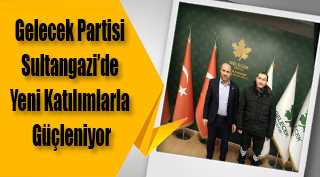Gelecek Partisi Sultangazi'de Yeni Katılımlarla Güçleniyor