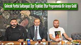 Gelecek Partisi Sultangazi İlçe Teşkilatı İftar Programında Bir Araya Geldi