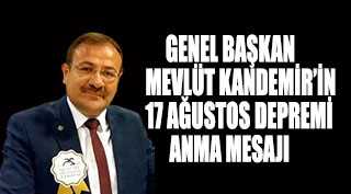 GENEL BAŞKAN MEVLÜT KANDEMİR'İN 17 AĞUSTOS DEPREMİ ANMA MESAJI