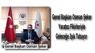 Genel Başkan Osman Şeker, Yaratıcı Fikirleriyle Geleceğe Işık Tutuyor 