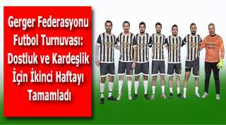 Gerger Federasyonu Futbol Turnuvası: Dostluk, Kardeşlik ve Dayanışma Şöleni 