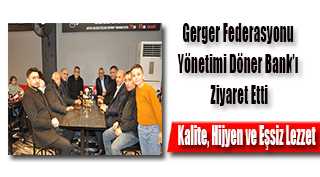 Gerger Federasyonu Yönetimi Döner Bank'ı Ziyaret Etti