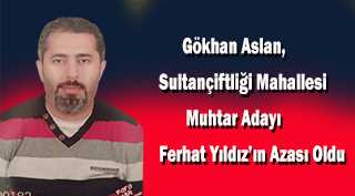 Gökhan Aslan, Sultançiftliği Mahallesi Muhtar Adayı Ferhat Yıldız'ın Azası Oldu