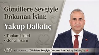  Gönüllere Sevgiyle Dokunan İsim: Yakup Dalkılıç