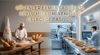 GÜVENLER EKMEK FABRİKASI, KÖKLÜ MİRASINI YENİLİKÇİ VİZYONLA GELECEĞE TAŞIYOR