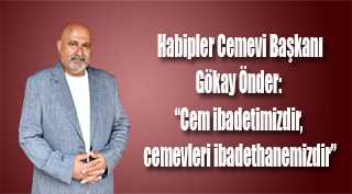  Habipler Cemevi Başkanı Gökay Önder: “Cem ibadetimizdir, cemevleri ibadethanemizdir”