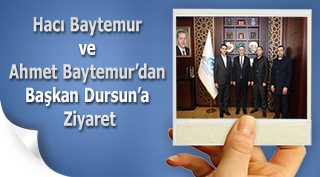 Hacı Baytemur ve Ahmet Baytemur'dan Başkan Dursun'a Ziyaret