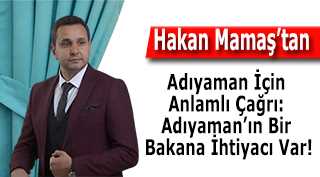 Hakan Mamaş'tan Adıyaman İçin Anlamlı Çağrı: Adıyaman'ın Bir Bakana İhtiyacı Var!