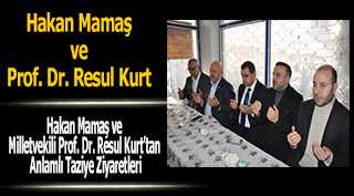 Hakan Mamaş ve Milletvekili Prof. Dr. Resul Kurt'tan Anlamlı Taziye Ziyaretleri