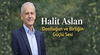 Halit Aslan: Dostluğun, Kardeşliğin ve Birliğin Adı
