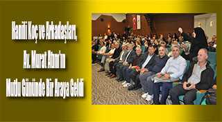 Hanifi Koç ve Arkadaşları, Av. Murat Atım'ın Mutlu Gününde Bir Araya Geldi