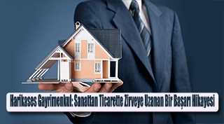 Harikases Gayrimenkul: Sanattan Ticarette Zirveye Uzanan Bir Başarı Hikayesi