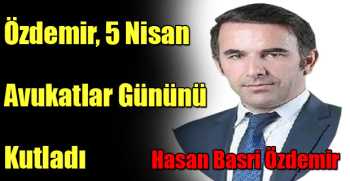 Hasan Basri Özdemir, 5 Nisan Avukatlar Gününü Kutladı
